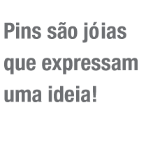 Pins são jóias que expressam uma ideia!